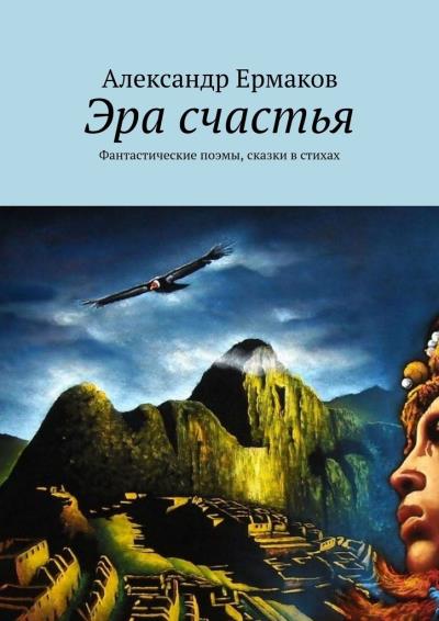 Книга Эра счастья. Фантастические поэмы, сказки в стихах (Александр Ермаков)